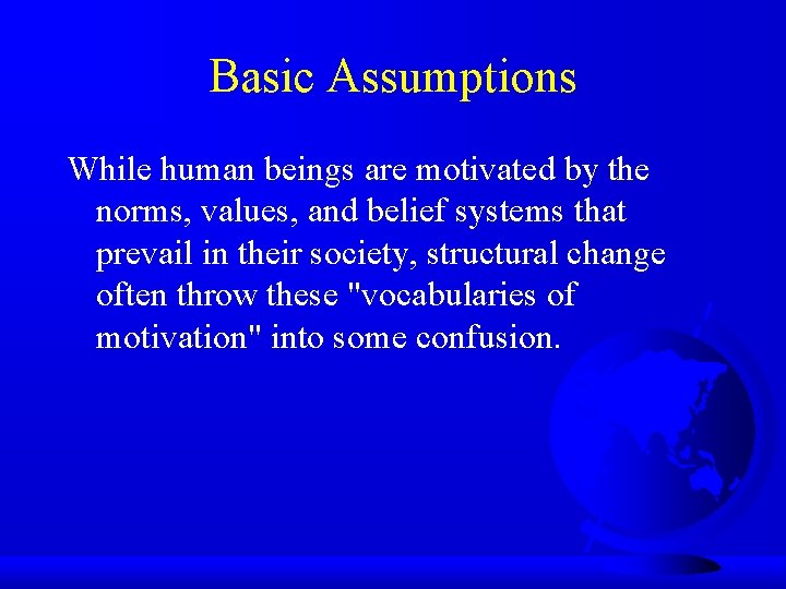 Basic Assumptions While human beings are motivated by the norms, values, and belief systems