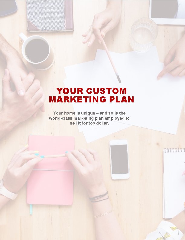 YOUR CUSTOM MARKETING PLAN Your home is unique – and so is the world-class