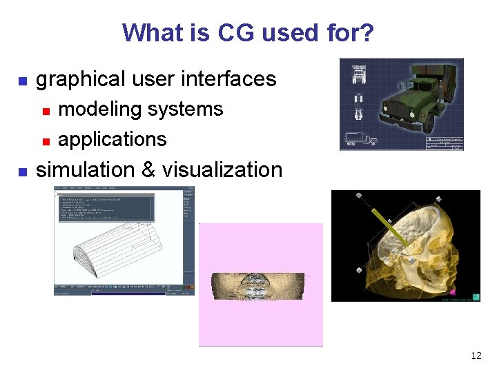 What is CG used for? n graphical user interfaces n n n modeling systems