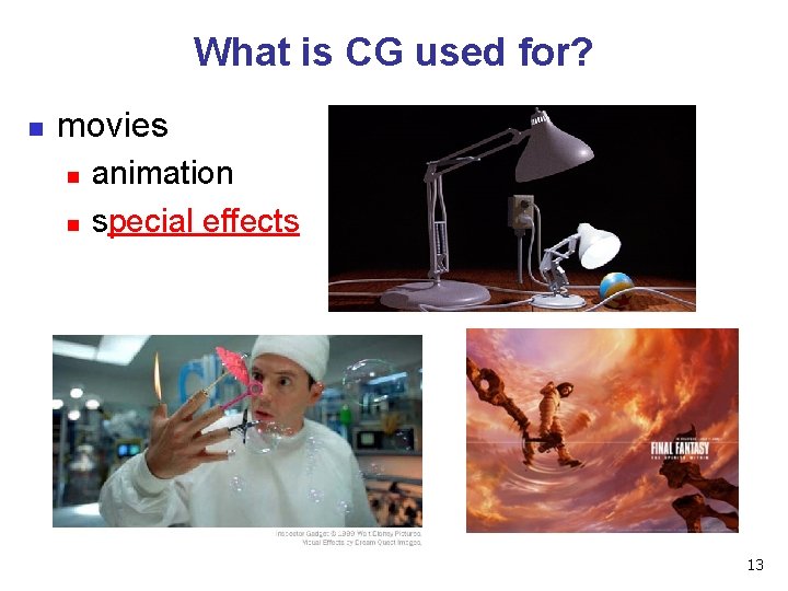 What is CG used for? n movies n n animation special effects 13 