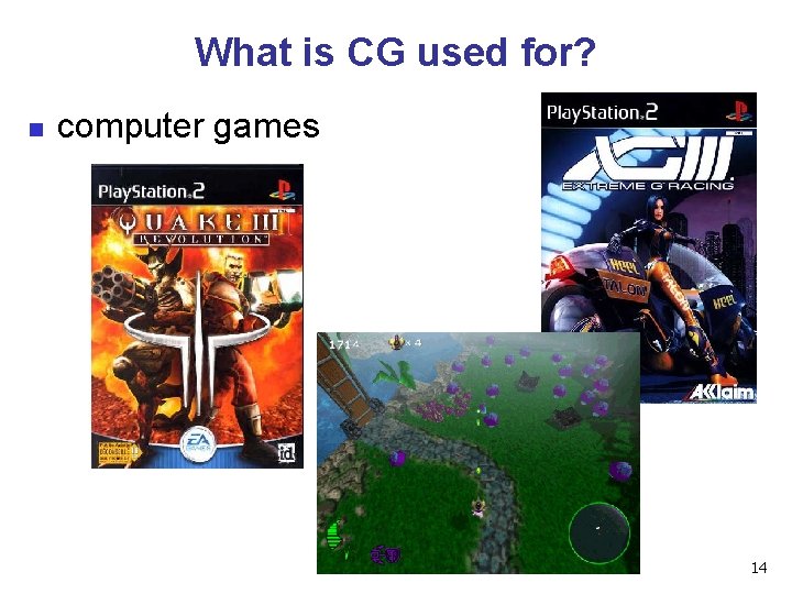 What is CG used for? n computer games 14 