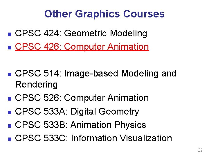 Other Graphics Courses n n CPSC 424: Geometric Modeling CPSC 426: Computer Animation n