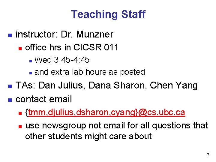 Teaching Staff n instructor: Dr. Munzner n office hrs in CICSR 011 Wed 3: