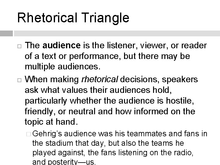 Rhetorical Triangle The audience is the listener, viewer, or reader of a text or