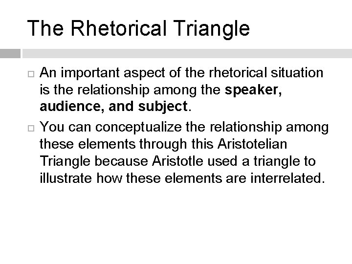 The Rhetorical Triangle An important aspect of the rhetorical situation is the relationship among