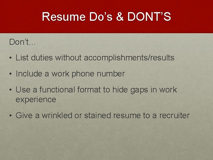 Resume Do’s & DONT’S Don’t… • List duties without accomplishments/results • Include a work