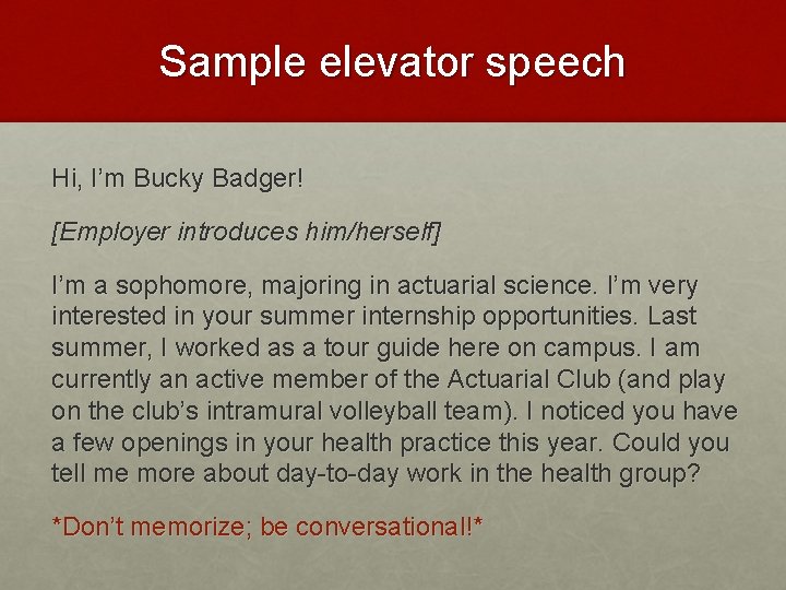Sample elevator speech Hi, I’m Bucky Badger! [Employer introduces him/herself] I’m a sophomore, majoring