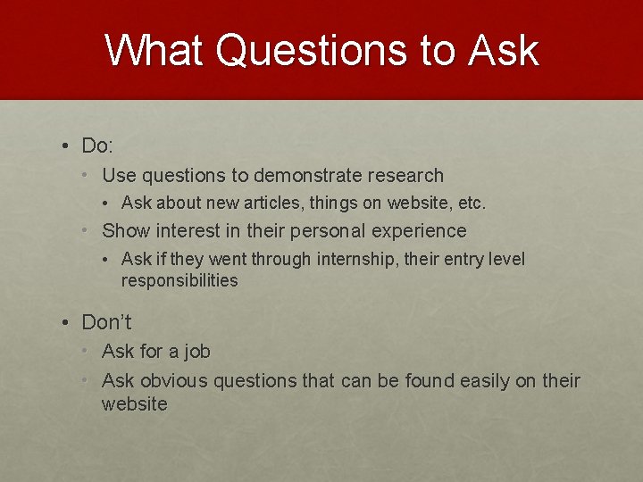 What Questions to Ask • Do: • Use questions to demonstrate research • Ask