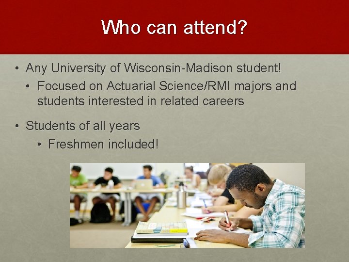 Who can attend? • Any University of Wisconsin-Madison student! • Focused on Actuarial Science/RMI