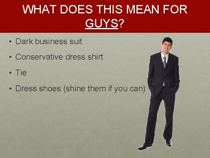 WHAT DOES THIS MEAN FOR GUYS? • Dark business suit • Conservative dress shirt