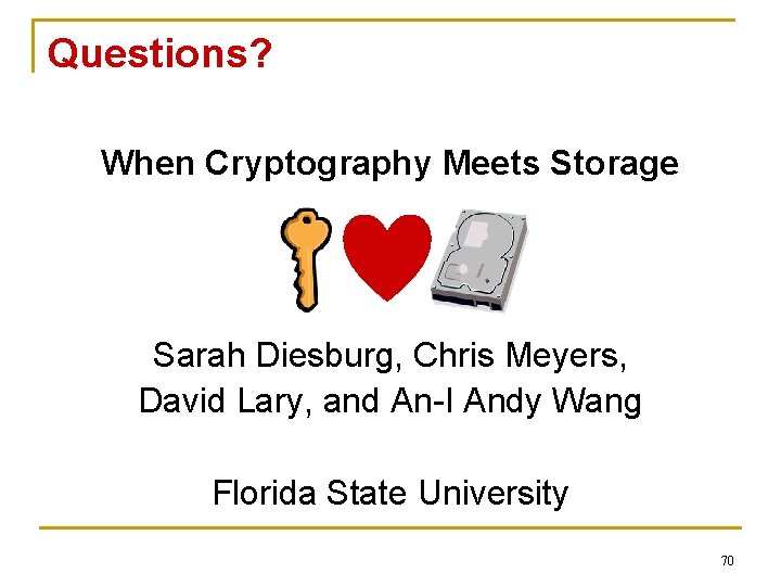 Questions? When Cryptography Meets Storage Sarah Diesburg, Chris Meyers, David Lary, and An-I Andy