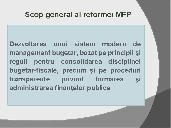 Scop general al reformei MFP Dezvoltarea unui sistem modern de management bugetar, bazat pe