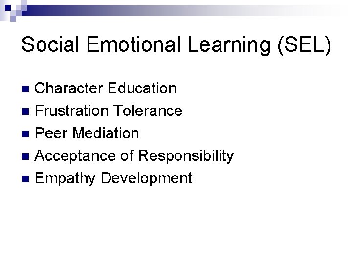 Social Emotional Learning (SEL) Character Education n Frustration Tolerance n Peer Mediation n Acceptance