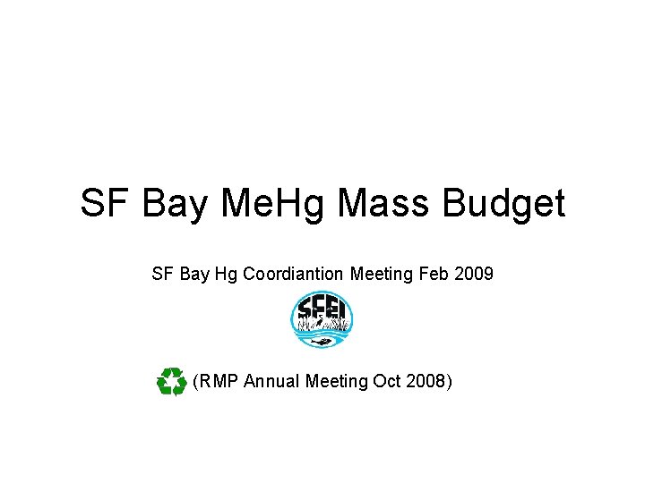 SF Bay Me. Hg Mass Budget SF Bay Hg Coordiantion Meeting Feb 2009 (RMP