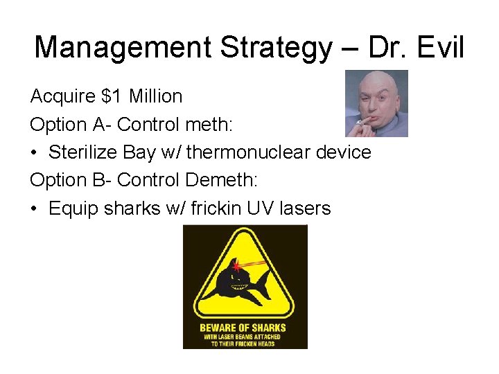 Management Strategy – Dr. Evil Acquire $1 Million Option A- Control meth: • Sterilize