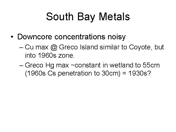 South Bay Metals • Downcore concentrations noisy – Cu max @ Greco Island similar