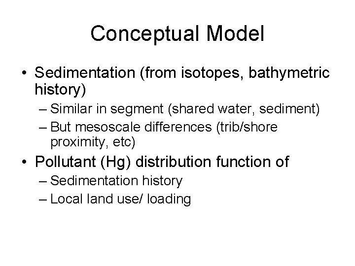 Conceptual Model • Sedimentation (from isotopes, bathymetric history) – Similar in segment (shared water,