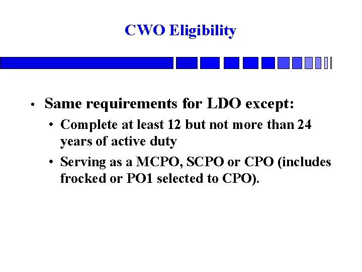 CWO Eligibility • Same requirements for LDO except: • Complete at least 12 but