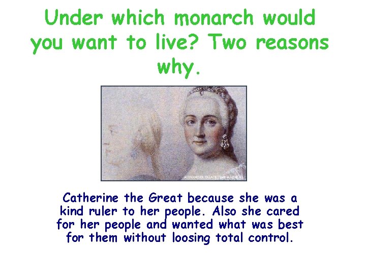 Under which monarch would you want to live? Two reasons why. Catherine the Great