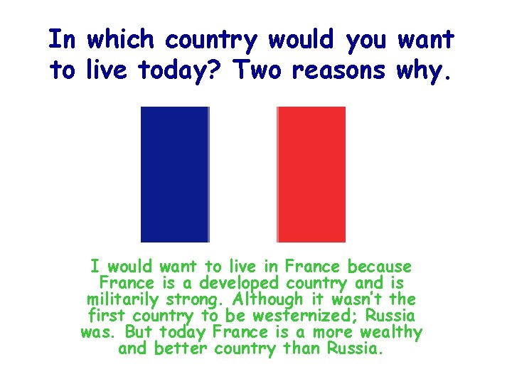 In which country would you want to live today? Two reasons why. I would