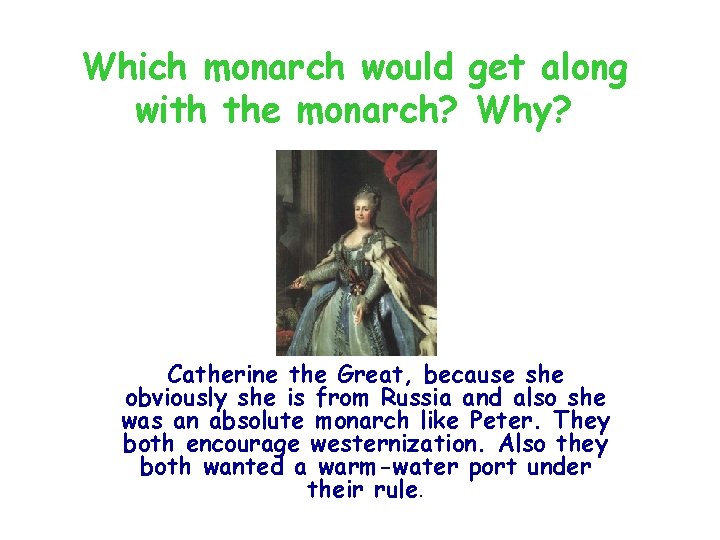 Which monarch would get along with the monarch? Why? Catherine the Great, because she