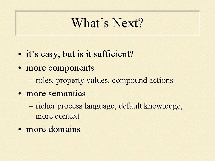 What’s Next? • it’s easy, but is it sufficient? • more components – roles,