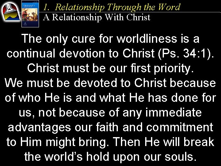 1. Relationship Through the Word A Relationship With Christ The only cure for worldliness