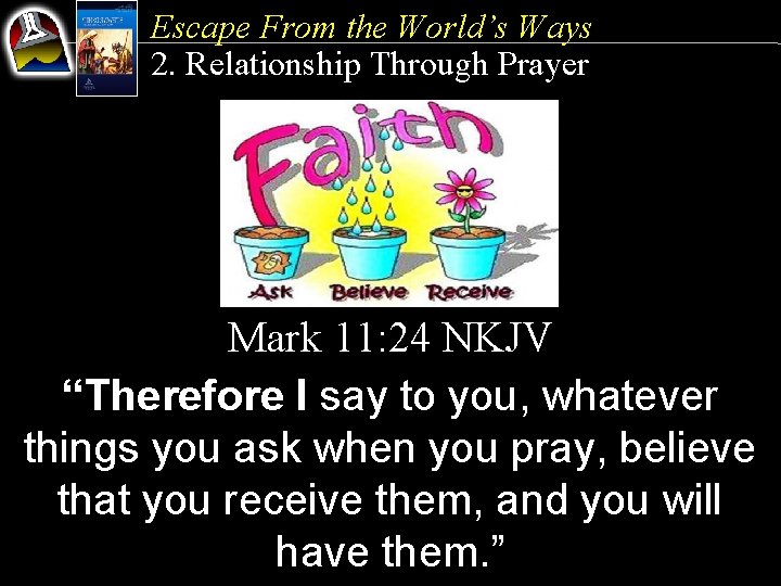 Escape From the World’s Ways 2. Relationship Through Prayer Mark 11: 24 NKJV “Therefore