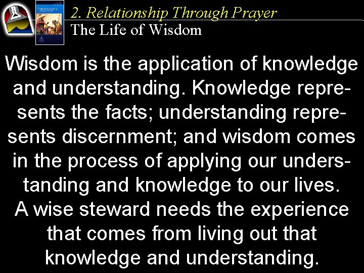 2. Relationship Through Prayer The Life of Wisdom is the application of knowledge and