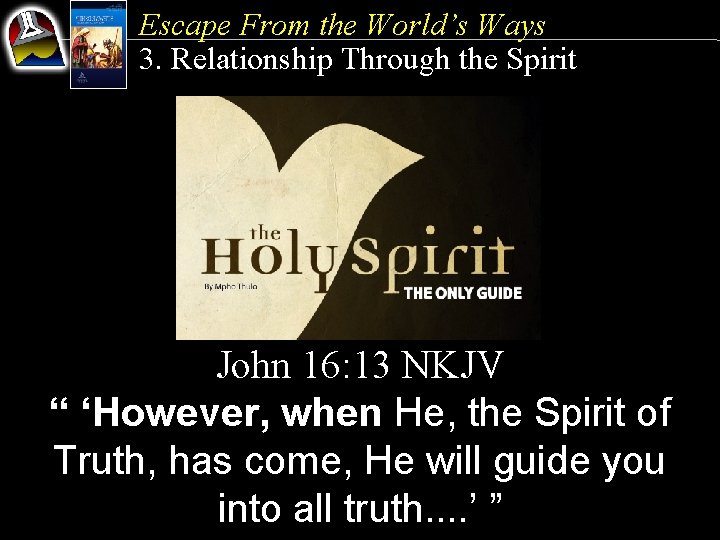 Escape From the World’s Ways 3. Relationship Through the Spirit John 16: 13 NKJV