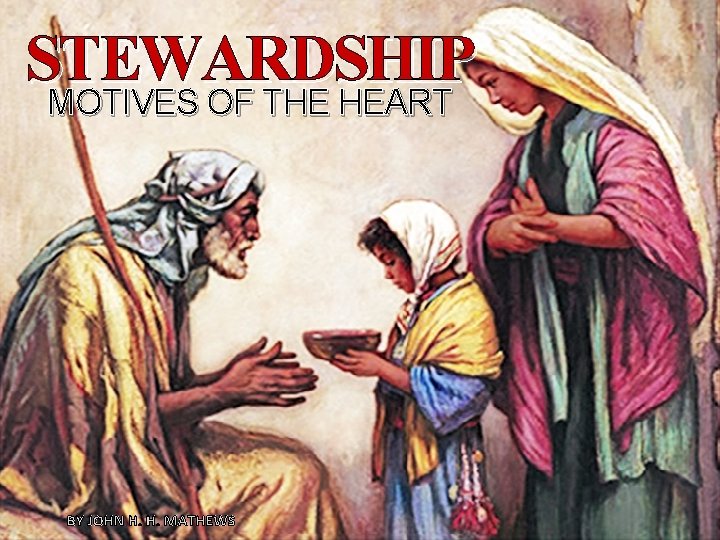 STEWARDSHIP MOTIVES OF THE HEART BY JOHN H. H. MATHEWS 