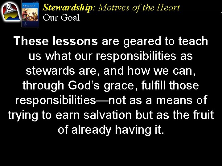 Stewardship: Motives of the Heart Our Goal These lessons are geared to teach us