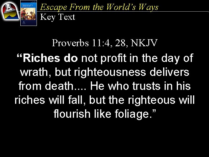 Escape From the World’s Ways Key Text Proverbs 11: 4, 28, NKJV “Riches do
