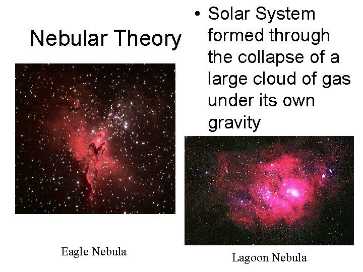 Nebular Theory Eagle Nebula • Solar System formed through the collapse of a large