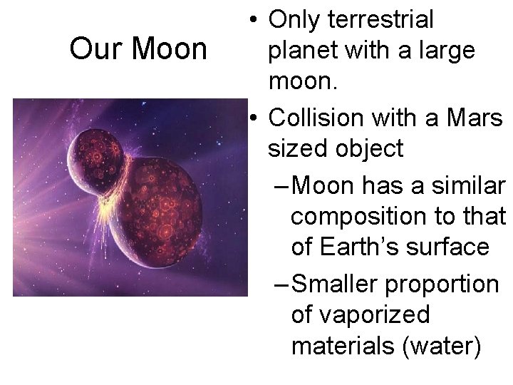 Our Moon • Only terrestrial planet with a large moon. • Collision with a