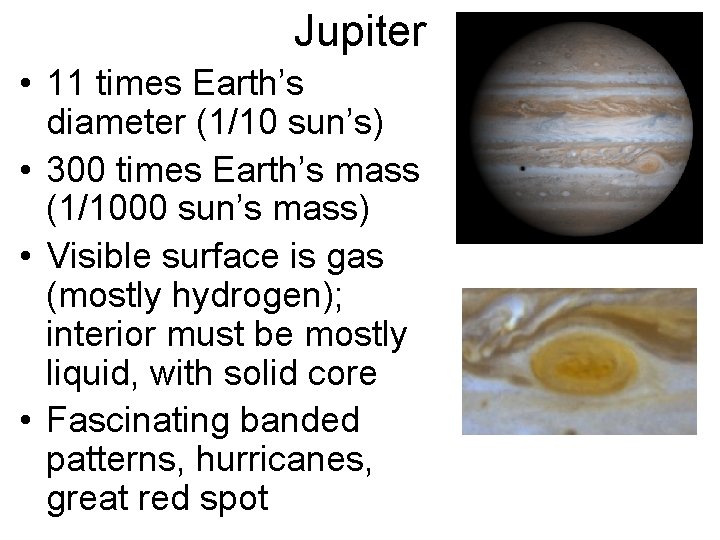 Jupiter • 11 times Earth’s diameter (1/10 sun’s) • 300 times Earth’s mass (1/1000