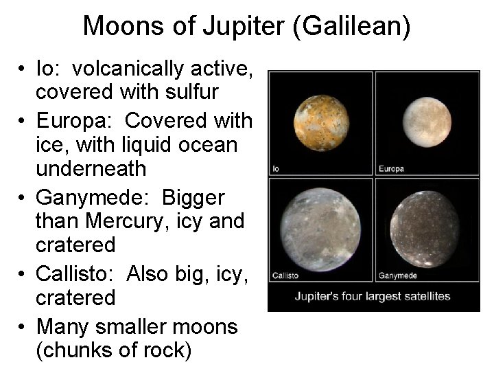 Moons of Jupiter (Galilean) • Io: volcanically active, covered with sulfur • Europa: Covered