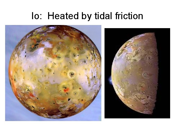 Io: Heated by tidal friction 