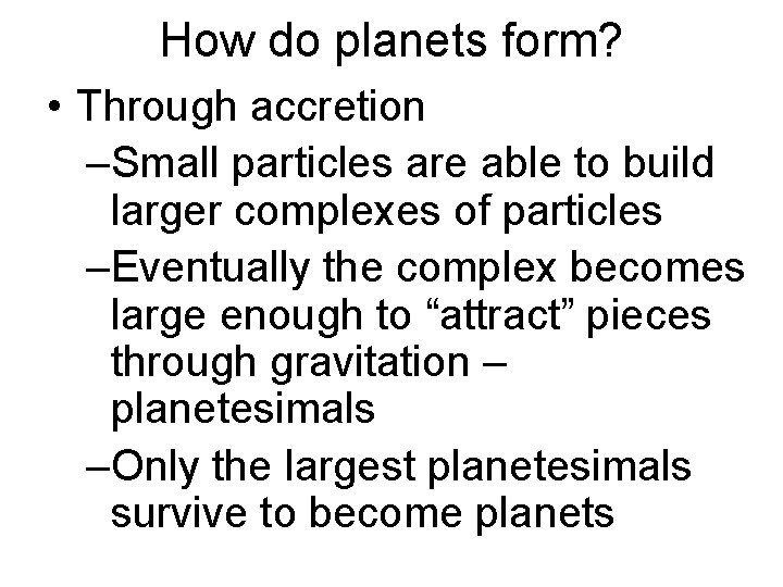 How do planets form? • Through accretion –Small particles are able to build larger