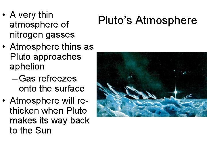  • A very thin Pluto’s Atmosphere atmosphere of nitrogen gasses • Atmosphere thins