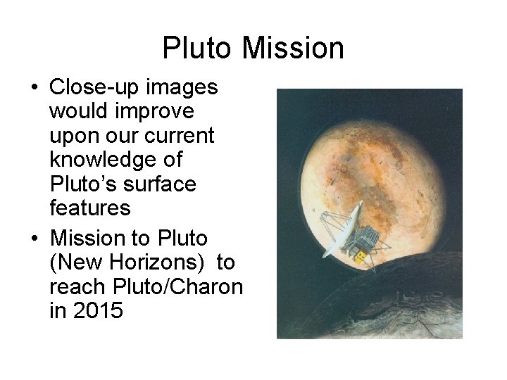 Pluto Mission • Close-up images would improve upon our current knowledge of Pluto’s surface