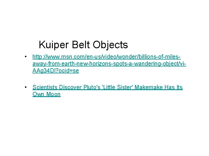 Kuiper Belt Objects • http: //www. msn. com/en-us/video/wonder/billions-of-milesaway-from-earth-new-horizons-spots-a-wandering-object/vi. AAg 34 Dl? ocid=se • Scientists