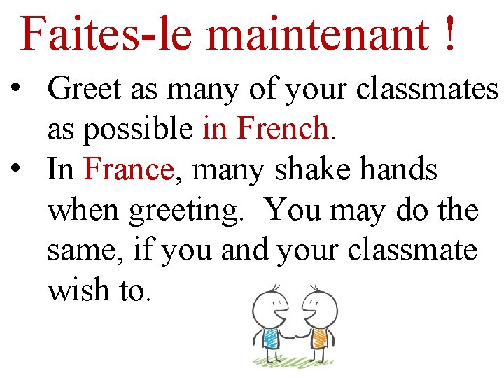 Faites-le maintenant ! • Greet as many of your classmates as possible in French.