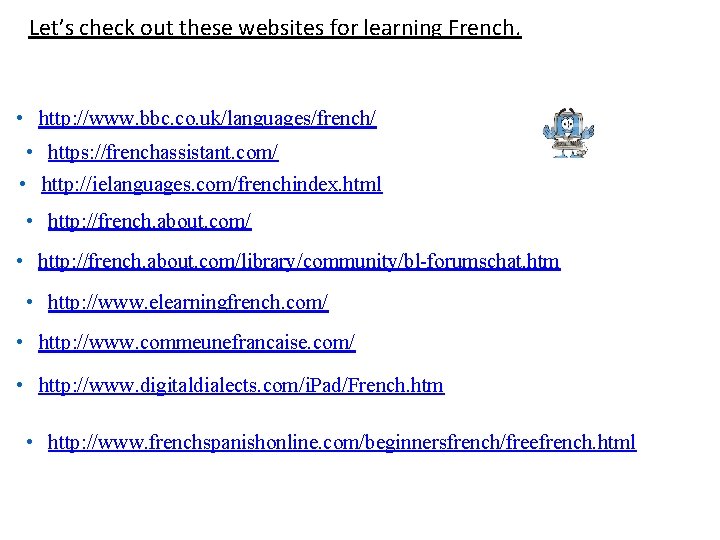 Let’s check out these websites for learning French. • http: //www. bbc. co. uk/languages/french/