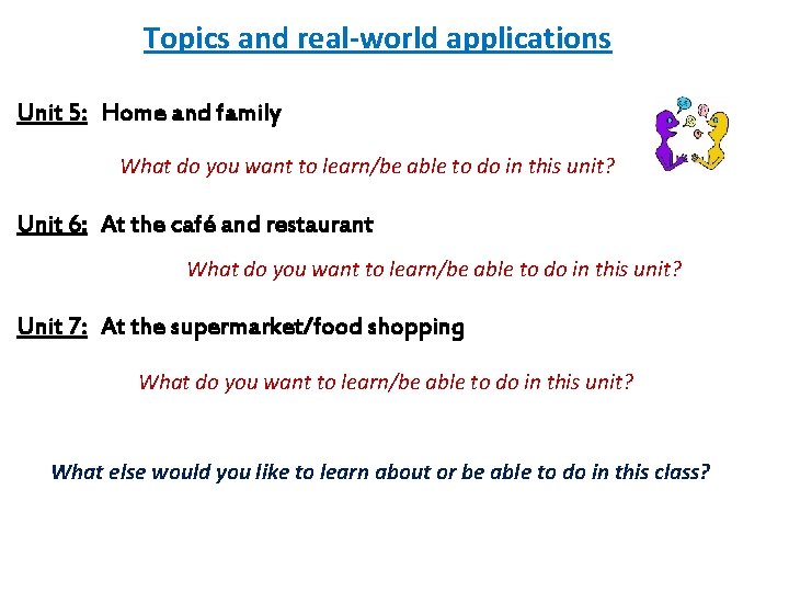 Topics and real-world applications Unit 5: Home and family What do you want to