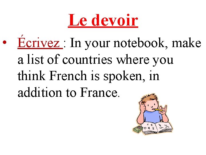 Le devoir • Écrivez : In your notebook, make a list of countries where