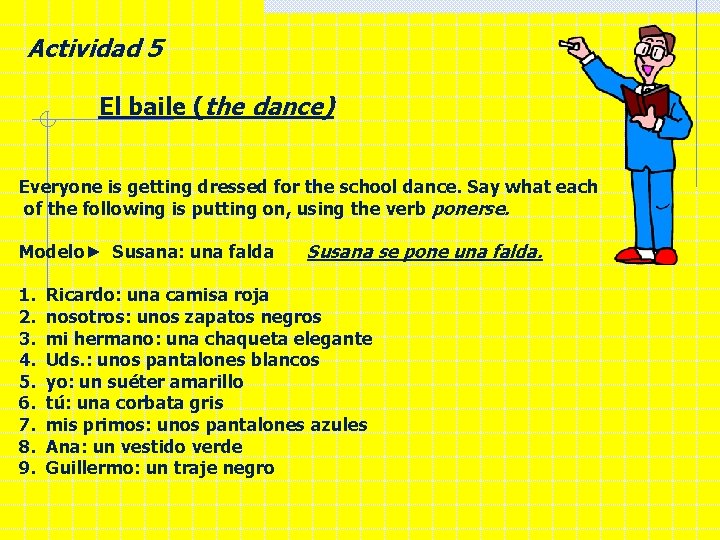 Actividad 5 El baile (the dance) Everyone is getting dressed for the school dance.