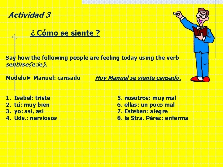 Actividad 3 ¿ Cómo se siente ? Say how the following people are feeling