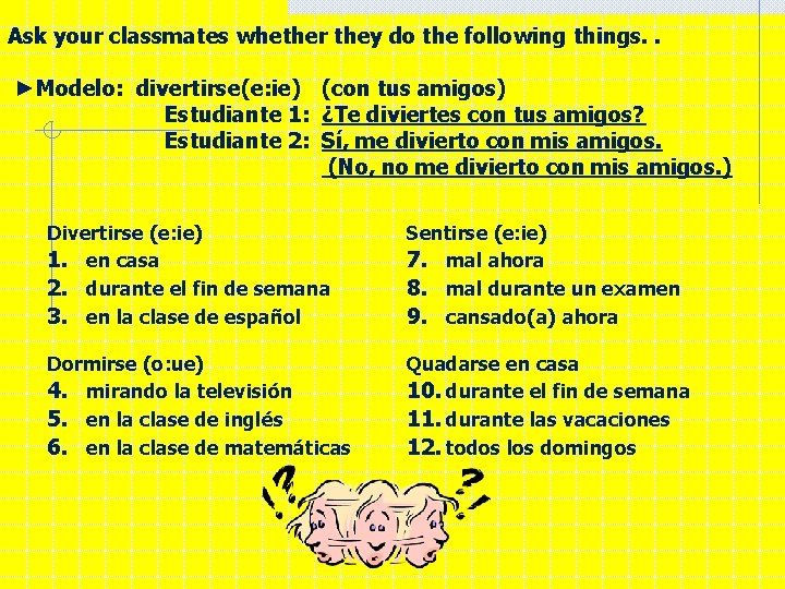 Ask your classmates whether they do the following things. . ►Modelo: divertirse(e: ie) (con