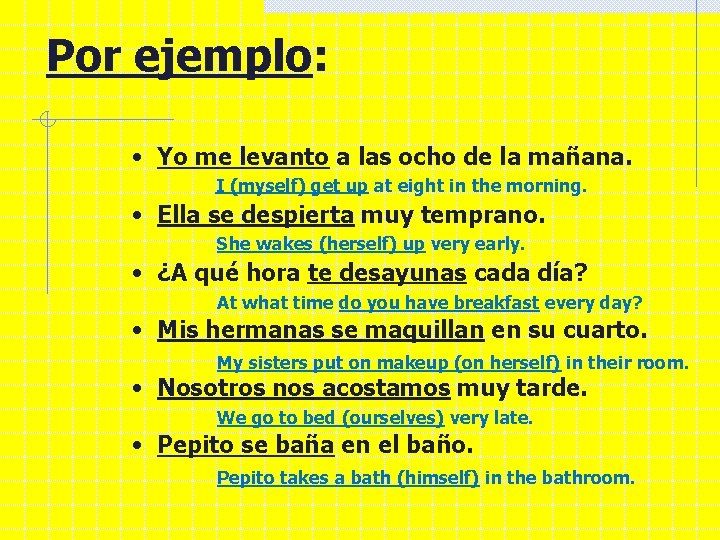 Por ejemplo: • Yo me levanto a las ocho de la mañana. I (myself)